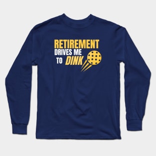 Pickleball Retirement Drives me to Dink Long Sleeve T-Shirt